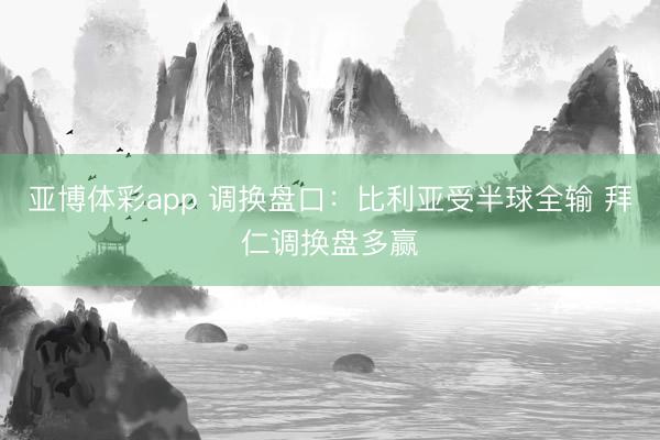 亚博体彩app 调换盘口：比利亚受半球全输 拜仁调换盘多赢