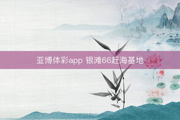 亚博体彩app 银滩66赶海基地