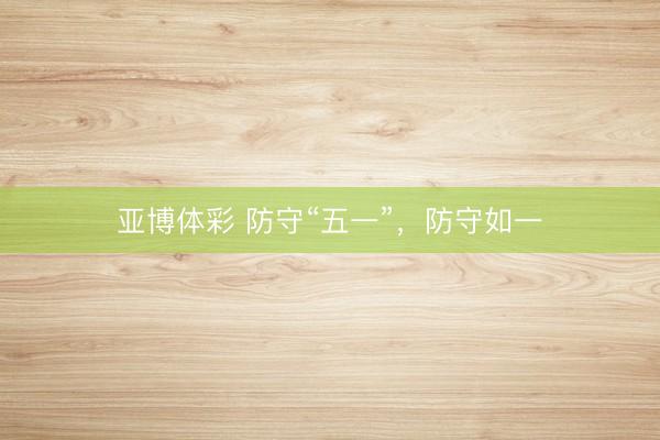 亚博体彩 防守“五一”，防守如一
