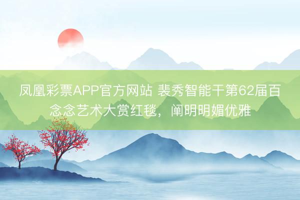 凤凰彩票APP官方网站 裴秀智能干第62届百念念艺术大赏红毯,阐明明媚优雅